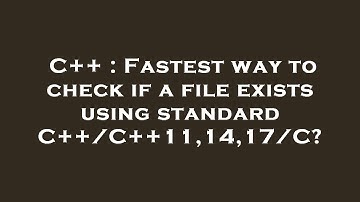 C++ : Fastest way to check if a file exists using standard C++/C++11,14,17/C?