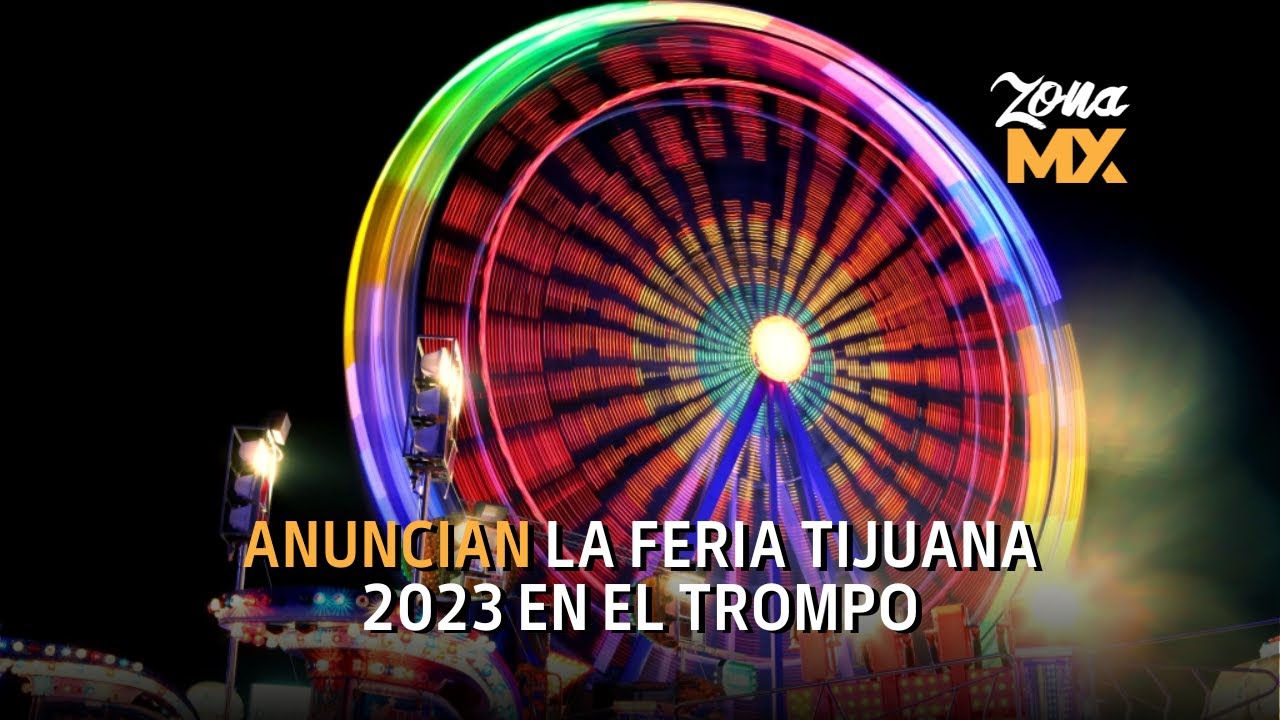 La Feria Tijuana 2023 , detalles del evento ZONA MX YouTube