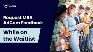 Requesting MBA AdCom Feedback While on the Waitlist | The Art of Applying®