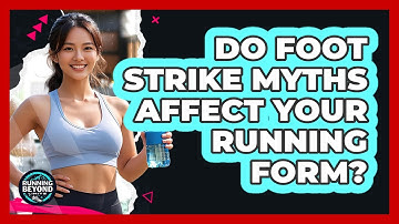 Do Foot Strike Myths Affect Your Running Form?