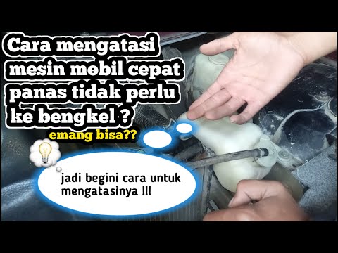 cara mengatasi mesin mobil panas / cara mengatasi mesin mobil cepat panas