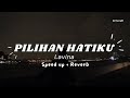 Pilihan Hatiku | Lavina | (Speed up + Reverb)