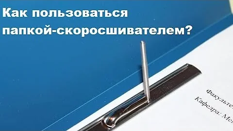 КАК ПОЛЬЗОВАТЬСЯ ПАПКОЙ-СКОРОСШИВАТЕЛЕМ?