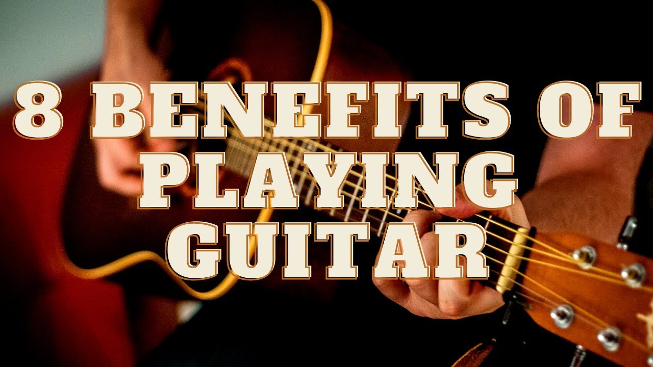 8 Benefits of Playing the Guitar and Why You Should Learn to Play