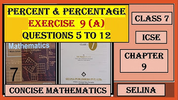 PERCENT AND PERCENTAGE, EXERCISE 9(A)  QUESTIONS 5 TO 12, CONCISE MATHEMATICS