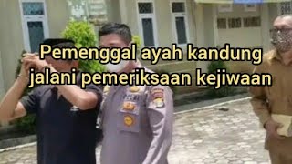 Pemenggal ayah kandung jalani pemeriksaan kejiwaan