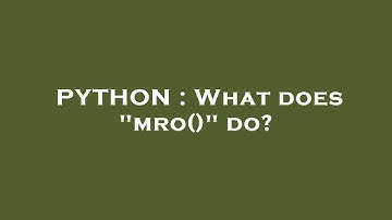 PYTHON : What does "mro()" do?