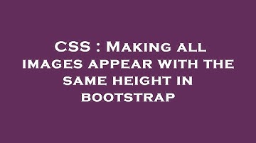 CSS : Making all images appear with the same height in bootstrap