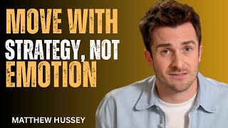 MOVE WITH STRATEGY, NOT EMOTION Matthew Hussey