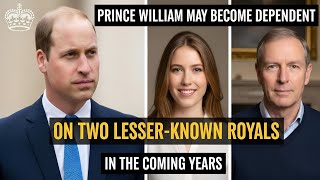 Prince William may become dependent on two lesser-known royals in the coming years