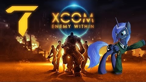 [Ч.07]XCOM Enemy Within Pony-Team [Ironman] - Испытания МЭКа