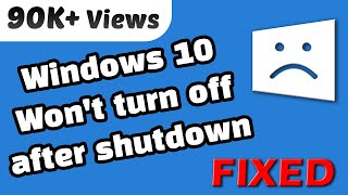 windows 10 won't turn off properly after shutdown - fixed