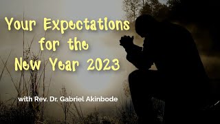 Your Expectations For The New Year 2023 - Rev. Dr. Gabriel Akinbode