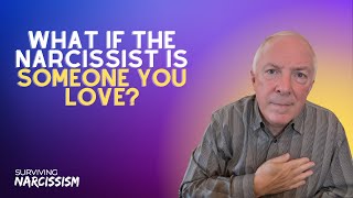 What If The Narcissist Is Someone You Love?