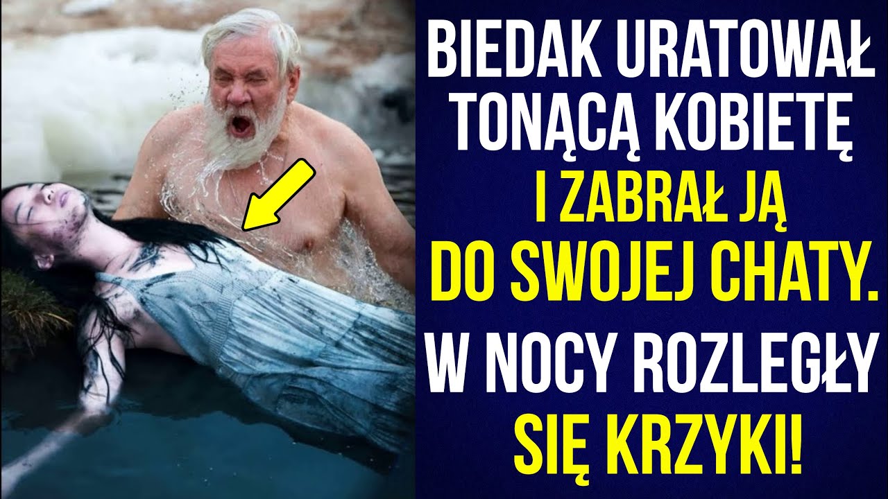 Biedak uratował tonącą kobietę i zabrał ją do swojej chaty... W nocy rozległy się krzyki...