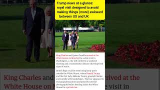 Trump news at a glance: royal visit designed to avoid making things (more) awkward between US and UK