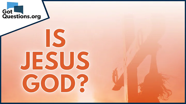 Is Jesus God?  |  GotQuestions.org