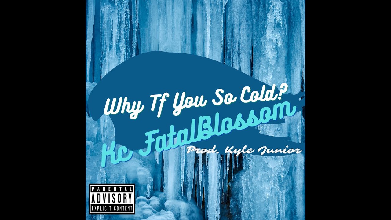 Why Tf You So Cold by Kc FatalBlossom