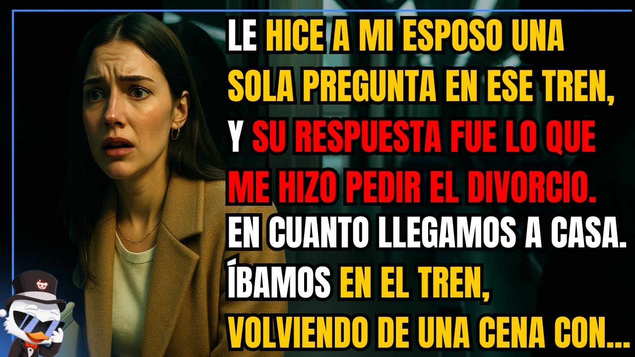 Le hice a mi esposo una sola pregunta en ese tren, y su respuesta fue lo que me hizo pedir el...