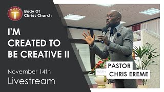 I'M CREATED TO BE CREATIVE PT. II | PASTOR CHRIS EREME | BODY OF CHRIST CHURCH