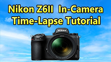 Nikon Z6II In-Camera Time-lapse Tutorial