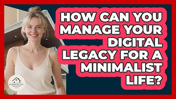 How Can You Manage Your Digital Legacy For A Minimalist Life? - Minimalist Home Life