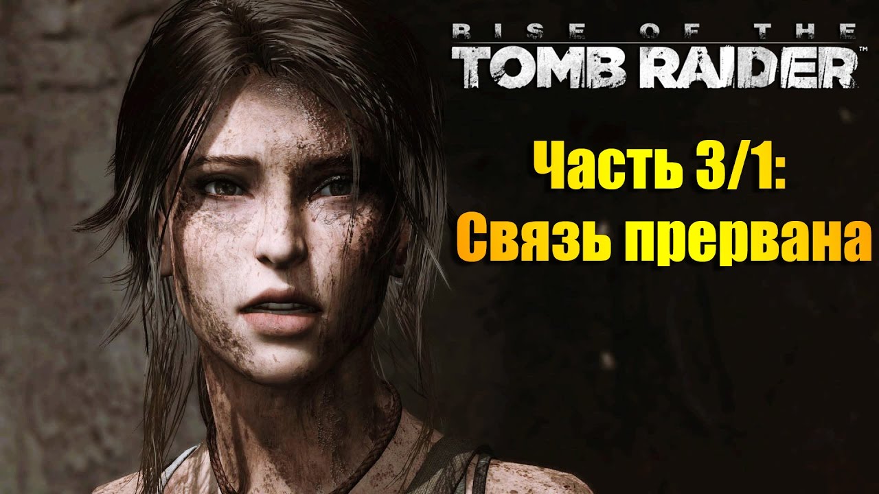 Лара Крофт, прохождение игры Rise of the Tomb Raider - Часть #3/1: Связь прервана lara croft and the temple of osiris