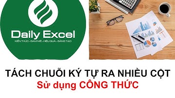 Phân tách chuỗi ký tự| Tách chuỗi ký tự sang nhiều cột| Sử dụng công thức - Phần 1| Daily Excel