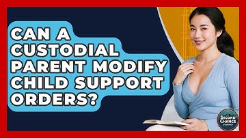 Can A Custodial Parent Modify Child Support Orders? - Second Chance Journey