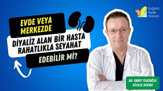 Evde veya merkezde diyaliz alan bir hasta rahatlıkla seyahat edebilir mi?