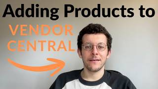 Listing Products on Amazon Vendor Central: Step-By-Step Guide