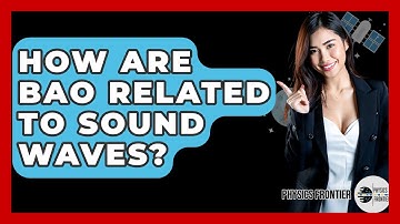 How Are BAO Related To Sound Waves? - Physics Frontier