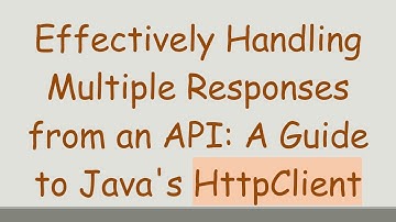 Effectively Handling Multiple Responses from an API: A Guide to Java