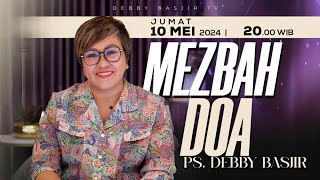 MEZBAH DOA JUMAT 10 MEI 2024 -  PK. 20.00 WIB | PDT. DEBBY BASJIR - #mezbahdoadb