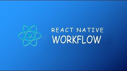 React Native Lecture 5 - React Native Workflow