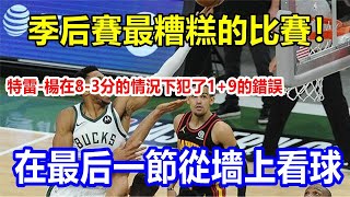 季后賽最糟糕的比賽！特雷-楊在8-3分的情況下犯了1+9的錯誤，在最后一節從墻上看球