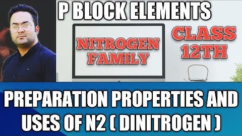 DINITROGEN / PREPARATION PROPERTIES AND USES / CLASS 12TH / P BLOCK ELEMENTS