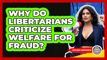 Why Do Libertarians Criticize Welfare For Fraud? - Learn About Libertarianism
