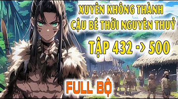 [Phần 432-500] Xuyên Không Thành Cậu Bé Thời Nguyên Thuỷ - Dẫn Dắt Bộ Lạc Đến Nền Văn Minh Tiên Tiến