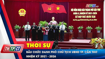 Bầu chức danh Phó Chủ tịch UBND TP. Cần Thơ nhiệm kỳ 2021 - 2026 | Cần Thơ TV