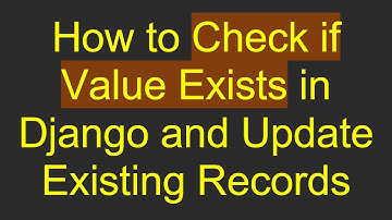 How to Check if Value Exists in Django and Update Existing Records