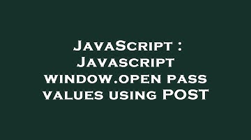 JavaScript : Javascript window.open pass values using POST