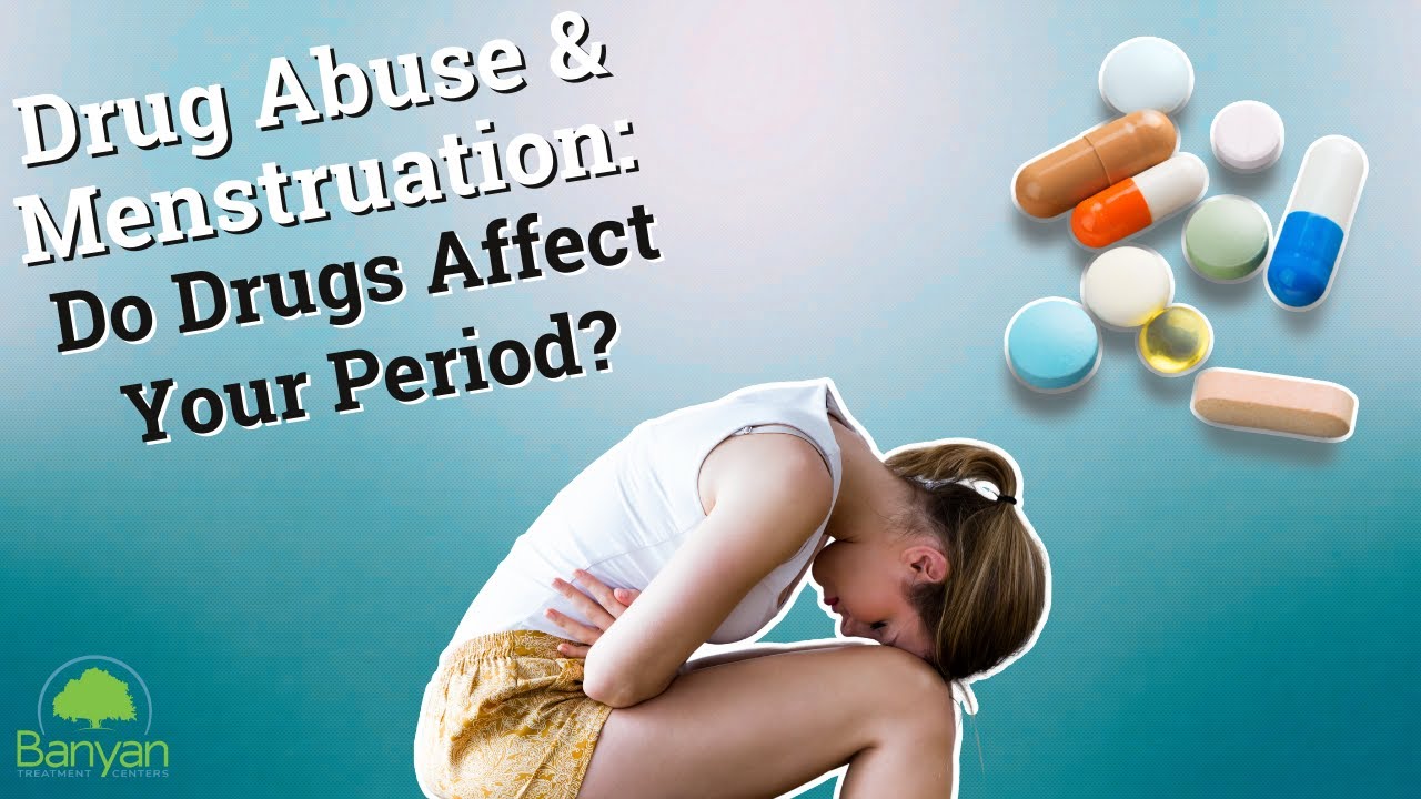 Can Drugs Affect Your Period?