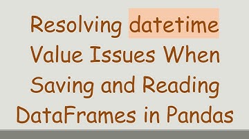 Resolving datetime Value Issues When Saving and Reading DataFrames in Pandas