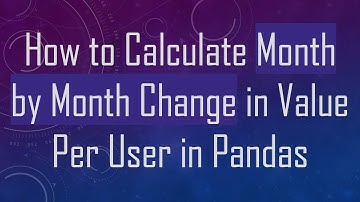 How to Calculate Month by Month Change in Value Per User in Pandas