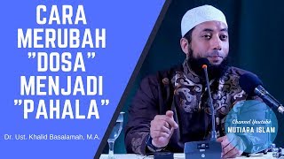 Cara Merubah Dosa Menjadi Pahala - Ustadz Khalid Basalamah