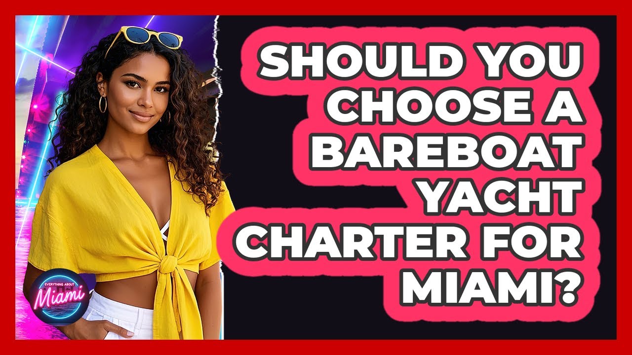Should You Choose A Bareboat Yacht Charter For Miami? - Everything About Miami