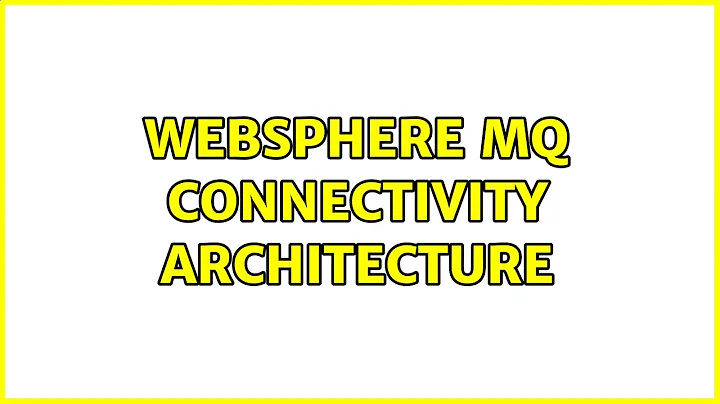 WebSphere MQ connectivity architecture (2 Solutions!!)