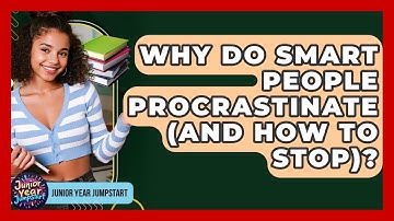 Why Do Smart People Procrastinate (and How To Stop)? - Junior Year Jumpstart