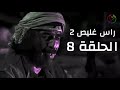 مسلسل راس غليص الجزء 2 الحلقة 8